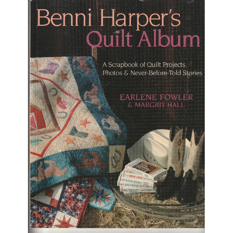 Benni Harpers Quilt Album A Scrapbook of Quilt Projects and Stories Never Told