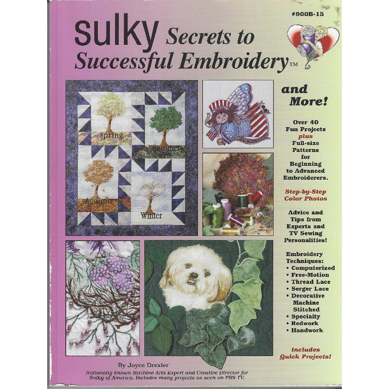 Sulky Secrets to Successful Embroidery and More! As Seen On PBS by Joyce Drexler
